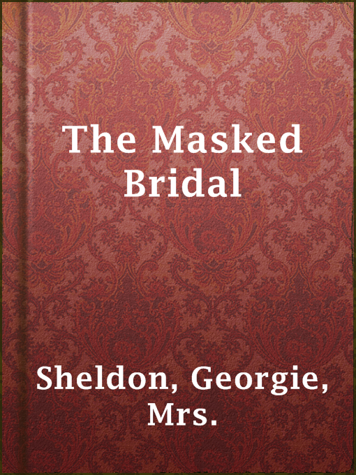 Title details for The Masked Bridal by Mrs. Georgie Sheldon - Available